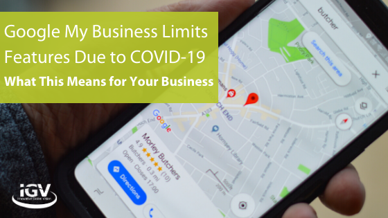 Google My Business Limits Features Due to COVID-19: What Your Small Business Should Do
