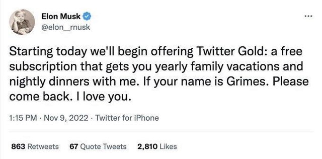 Fake tweet from Elon Musk account that reads, "Starting today we’ll begin offering Twitter Gold: a free subscription that gets you yearly family vacations and nightly dinners with me. If your name is Grimes. Please come back. I love you."